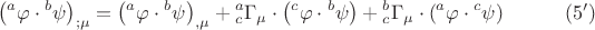 $$\left( {{}^a\varphi  \cdot {}^b\psi } \right)_{;\mu }  = \left( {{}^a\varphi  \cdot {}^b\psi } \right)_{,\mu }  + {}_c^a \Gamma _\mu   \cdot \left( {{}^c\varphi  \cdot {}^b\psi } \right) + {}_c^b \Gamma _\mu   \cdot \left( {{}^a\varphi  \cdot {}^c\psi } \right) \eqno (5')$$