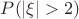 $P(|\xi|>2)$