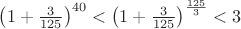 $\left(1+\frac 3 {125}\right)^{40}<\left(1+\frac 3 {125}\right)^{\frac {125} 3}<3$