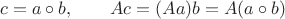 $$c=a\circ b,\qquad Ac=(Aa)b=A(a\circ b)$$