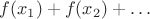 $f(x_1) + f(x_2) + \dots$