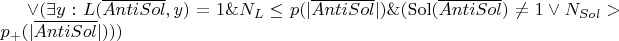 $\vee ( \exists y: L(\overline{AntiSol}, y) = 1 \& N_L \le p(|\overline{AntiSol}|) \& (\operatorname{Sol}(\overline{AntiSol}) \ne 1 \vee N_{Sol} > p_+ (|\overline{AntiSol}|) ) )$