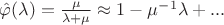 $\hat \varphi (\lambda ) = {\mu  \over {\lambda  + \mu }} \approx 1 - {\mu ^{ - 1}}\lambda  + ...$