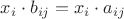 $x_i\cdot b_{ij} = x_i\cdot a_{ij}$