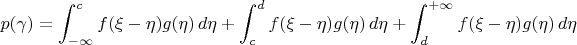 $$p(\gamma) = \int_{-\infty}^c f(\xi - \eta)g(\eta)\,d\eta + \int_c^d f(\xi - \eta)g(\eta)\,d\eta + \int_d^{+\infty} f(\xi - \eta)g(\eta)\,d\eta$$
