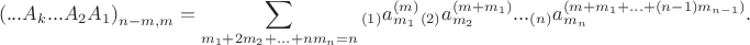 $${{\left( ...{{A}_{k}}...{{A}_{2}}{{A}_{1}} \right)}_{n-m,m}}=\sum\limits_{{{m}_{1}}+2{{m}_{2}}+...+n{{m}_{n}}=n}{_{\left( 1 \right)}a_{{{m}_{1}}}^{\left( m \right)}}{}_{\left( 2 \right)}a_{{{m}_{2}}}^{\left( m+{{m}_{1}} \right)}...{}_{\left( n \right)}a_{{{m}_{n}}}^{\left( m+{{m}_{1}}+...+\left( n-1 \right){{m}_{n-1}} \right)}.$$