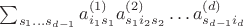 $\sum_{s_1 \dots s_{d-1}} a^{(1)}_{i_1 s_1} a^{(2)}_{s_1 i_2 s_2} \dots a^{(d)}_{s_{d-1} i_d}$