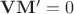 $\mathbf{V}\mathbf{M'}=0$