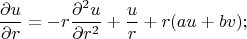 $$\frac{\partial{u}}{\partial{r}}=-r\frac{\partial^2u}{\partial{r^2}}+\frac{u}{r}+r(au+bv);$$