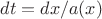 $dt=dx/a(x)$
