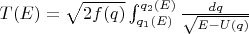 $T(E) = \sqrt{2f(q)}\int_{q_1(E)}^{q_2(E)}\frac {dq}{\sqrt{E - U(q)}}$