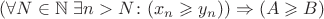 $(\forall N \in \mathbb{N} \; \exists n>N \colon (x_n \geqslant y_n)) \Rightarrow (A \geqslant B)$