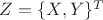 $Z = \{X,Y\}^T$