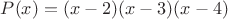 $P(x)=(x-2)(x-3)(x-4)$