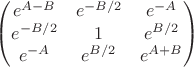 $$
\begin{pmatrix}
e^{A-B}  & e^{-B/2} & e^{-A} \\
e^{-B/2} &     1    & e^{B/2}\\
e^{-A}   & e^{B/2}  & e^{A+B}
\end{pmatrix}
$$