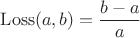 $\operatorname{Loss}(a, b)=\dfrac{b-a}a$