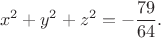 $$
x^2 + y^2 + z^2 = - \dfrac{79}{64}.
$$