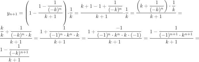 $y_{n+1} = \left( 1 - \dfrac {1- \dfrac {1} {(-k)^n}} {k+1} \right) \cdot \dfrac {1} {k} = \dfrac {k+1-1 + \dfrac {1} {(-k)^n}} {k+1} \cdot \dfrac {1} {k} = \dfrac {\left( k + \dfrac {1} {(-k)^n} \right)\cdot \dfrac {1} {k}} {k+1} = \dfrac {\dfrac {k} {k} + \dfrac {1} {(-k)^n \cdot k}} {k+1} = \dfrac {1 + \dfrac {1} {(-1)^n \cdot k^n \cdot k}} {k+1} = \dfrac {1 + \dfrac {-1} {(-1)^n \cdot k^n \cdot k \cdot (-1)}} {k+1} = \dfrac {1 - \dfrac {1} {(-1)^{n+1} \cdot k^{n+1}}} {k+1} = \dfrac {1 - \dfrac {1} {(-k)^{n+1}}} {k+1}$