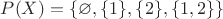 $P(X) = \{ \varnothing, \{1\}, \{2\}, \{1,2\} \}$