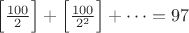 $\Big[\frac{100}{2}\Big]+\Big[\frac{100}{2^2}\Big]+\cdots=97$