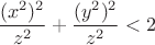$$\frac{(x^2)^2}{z^2}+\frac{(y^2)^2}{z^2}<2$$