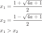$% MathType!Translator!2!1!AMS LaTeX.tdl!TeX -- AMS-LaTeX!
\[
\begin{gathered}
  x_1  = \frac{{1 + \sqrt {4a + 1} }}
{2} \hfill \\
  x_2  = \frac{{1 - \sqrt {4a + 1} }}
{2} \hfill \\
  x_1  > x_2  \hfill \\ 
\end{gathered} 
\]
% MathType!End!2!1!
$