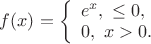 $f(x)=\left\{\begin{array}{ll} e^x,\  \leq 0,\\ 0,\ x>0.\end{array}\right.$