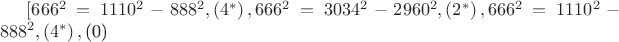 $[{666^2} = {1110^2} - {888^2},\left( {{4^*}} \right){,666^2} = {3034^2} - {2960^2},\left( {{2^*}} \right){,666^2} = {1110^2} - {888^2},\left( {{4^*}} \right),\]$