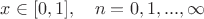 $x\in [0,1],\quad n=0,1,...,\infty$
