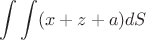 $$\int\int(x+z+a)dS$$