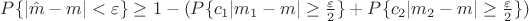 $P\{|\hat{m} - m| < \varepsilon\} \geq 1 - (P\{c_1|m_1-m| \geq \frac{\varepsilon}{2}\} + P\{c_2|m_2-m| \geq \frac{\varepsilon}{2}\})$