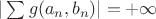 $|\sum g(a_n, b_n)|=+\infty$