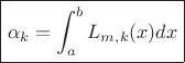 $$\boxed{\alpha_k = \int_{a}^{b}L_{m,k}(x)dx}$$