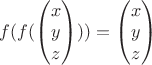 $f(f(\begin{pmatrix}x\\ y\\ z\end{pmatrix}))=\begin{pmatrix}x\\ y\\ z\end{pmatrix}$