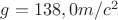 $g=138,0m/c^2$