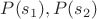 $P(s_1), P(s_2)$