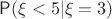 $\mathsf P(\xi < 5 | \xi =3)$ $\mathsf P(\xi < 5 | \xi =3)$