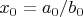 $x_0=a_0/b_0$