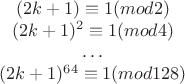 $$\begin{array} {xxx} (2k+1)\equiv 1(mod{ 2})\\ 
(2k+1)^2\equiv 1(mod{ 4}) \\
\dots \\
(2k+1)^{64}\equiv 1 (mod{ 128}) \end{array} $$