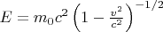 $E=m_0c^2\left(1-\frac{v^2}{c^2}\right)^{-1/2}$