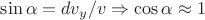 $\sin\alpha=dv_y/v \Rightarrow \cos\alpha\approx 1$