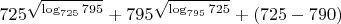 $725^{\sqrt{\log_{725} 795}} + 795^{\sqrt{\log_{795} 725}} + (725 - 790)$