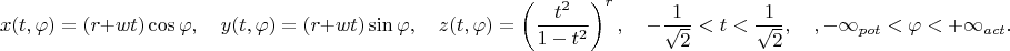 $$\hspace{-3cm}x(t,\varphi)=(r+wt)\cos\varphi,\quad y(t,\varphi)=(r+wt)\sin\varphi,\quad z(t,\varphi)=\left(\frac{t^2}{1-t^2}\right)^r,\quad -\frac{1}{\sqrt2}< t<\frac{1}{\sqrt2},\quad, -\infty_{pot}<\varphi<+\infty_{act}.$$