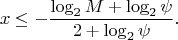$$
x \le -\frac{\log_2 M + \log_2 \psi}{2 + \log_2 \psi}.
$$