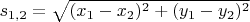 $s_{1,2}=\sqrt{(x_1-x_2)^2+(y_1-y_2)^2}$