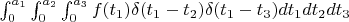 $ \int_0^{a_1} \int_0^{a_2} \int_0^{a_3} f(t_1) \delta (t_1-t_2) \delta (t_1-t_3) dt_1dt_2dt_3 $