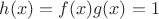 $h(x) = f(x)g(x) = 1$