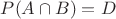 $P(A \cap B) = D$