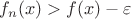 $f_n(x) > f(x) - \varepsilon$