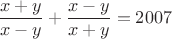 $\dfrac{x+y}{x-y}+\dfrac{x-y}{x+y}=2007$